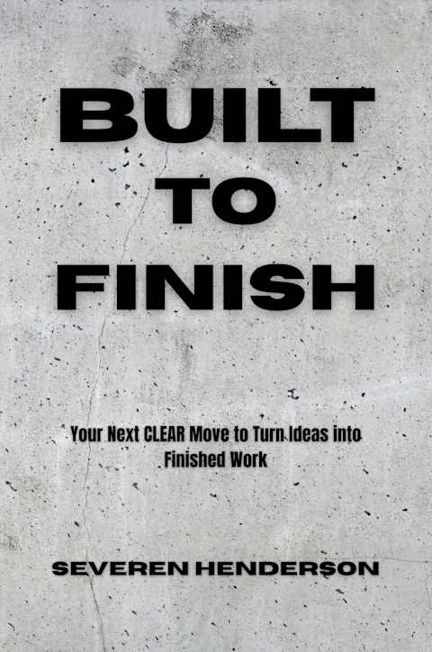 Cover of Built to Finish: Your Next CLEAR Move to Turn Ideas into Finished Work